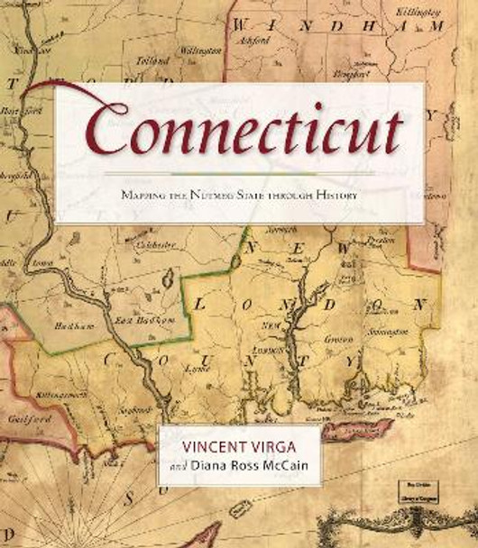 Connecticut: Mapping the Nutmeg State through History by Vincent Virga