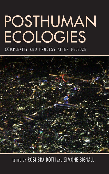 Posthuman Ecologies: Complexity and Process after Deleuze by Rosi Braidotti 9781786608239