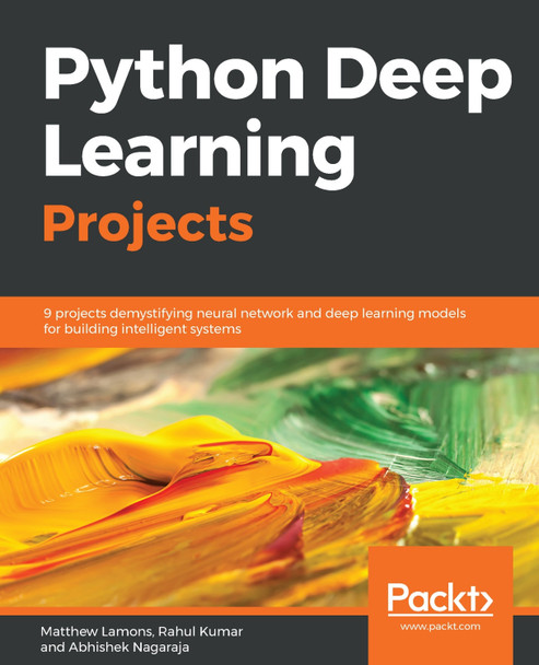 Python Deep Learning Projects: 9 projects demystifying neural network and deep learning models for building intelligent systems by Matthew Lamons 9781788997096