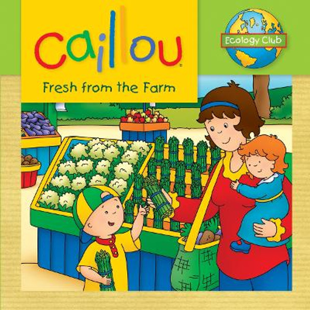 Caillou: Fresh from the Farm: Ecology Club by Kim Thompson