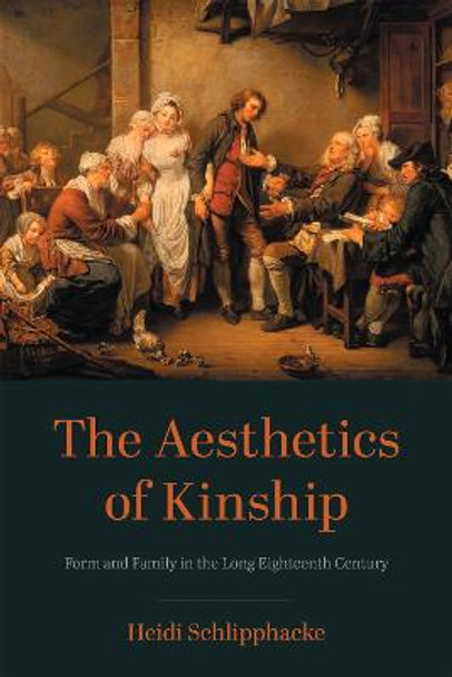 The Aesthetics of Kinship: Form and Family in the Long Eighteenth Century by Heidi Schlipphacke