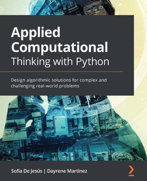 Practical Computational Thinking with Python: Design algorithmic solutions for complex and challenging real-world problems by Sofia De Jesus 9781839219436