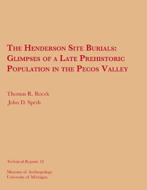 The Henderson Site Burials: Glimpses of a Late Prehistoric Population in the Pecos Valley by Thomas R. Rocek