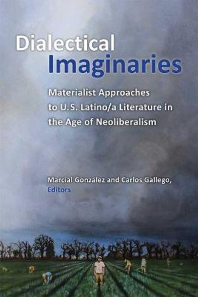 Dialectical Imaginaries: Materialist Approaches to U.S. Latino/a Literature in the Age of Neoliberalism by Marcial Gonzalez