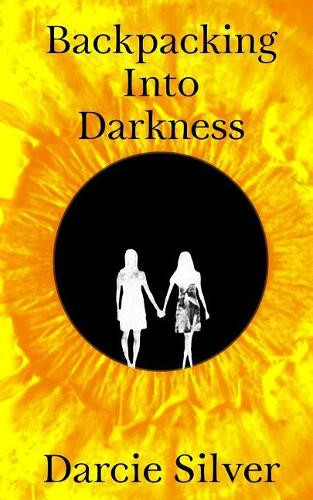 Backpacking Into Darkness by Darcie Silver 9781916405608