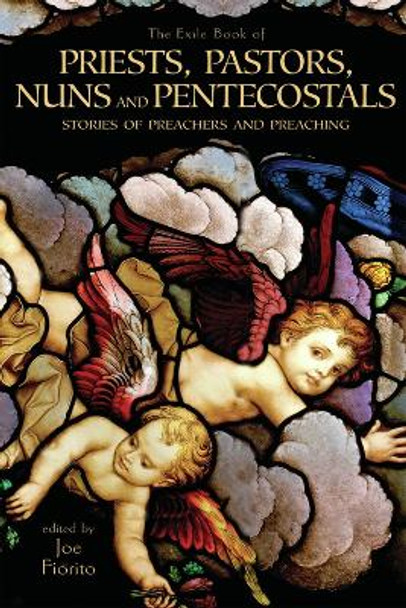 The Exile Book of Priests, Pastors, Nuns and Pentecostals: Stories of Preachers and Preaching by Joe Fiorito