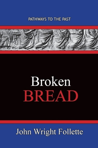 Broken Bread: Pathways To The Past by John Wright Follette 9781951497484