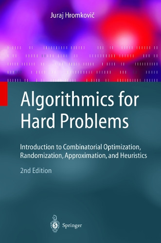 Algorithmics for Hard Problems: Introduction to Combinatorial Optimization, Randomization, Approximation, and Heuristics by Juraj Hromkovic 9783540441342