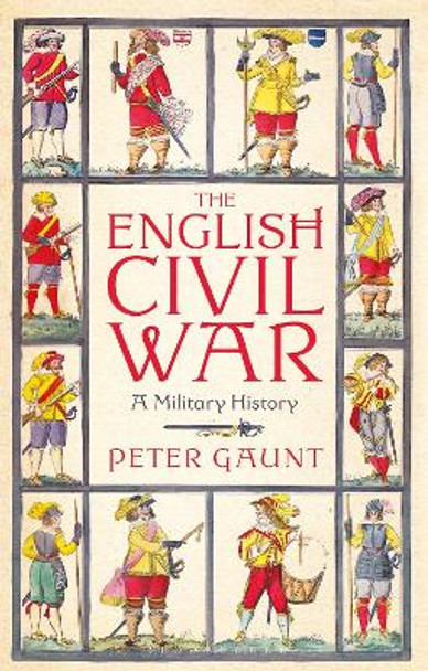 The English Civil War: A Military History Peter Gaunt 9781350143517