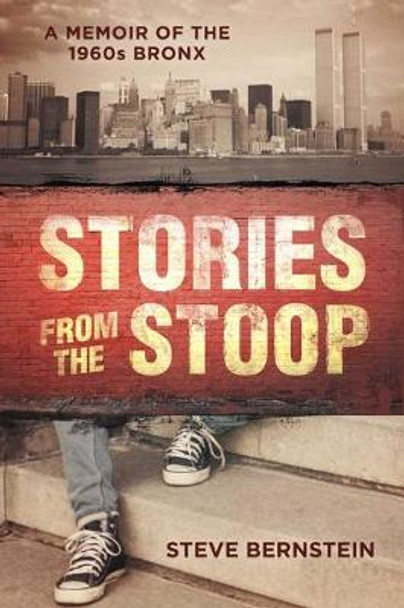 Stories from the Stoop: A Memoir of the 1960s Bronx by Steve Bernstein