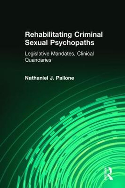 Rehabilitating Criminal Sexual Psychopaths: Legislative Mandates, Clinical Quandaries by Nathaniel J. Pallone