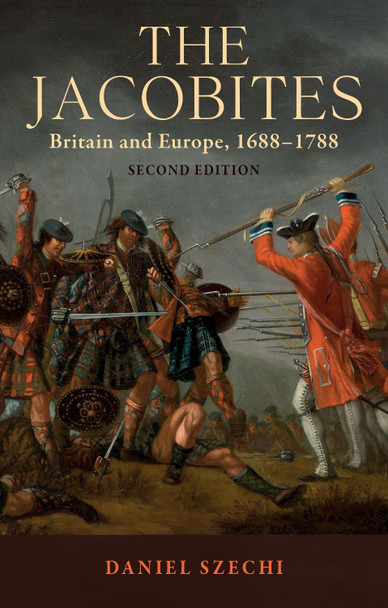 The Jacobites: Britain and Europe, 1688-1788   2nd Edition by Daniel Szechi