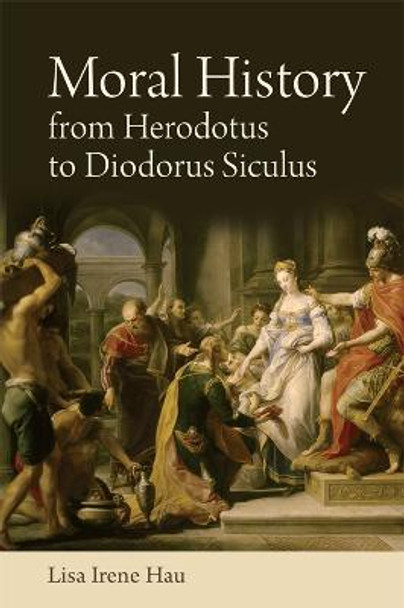 Moral History from Herodotus to Diodorus Siculus by Lisa Hau