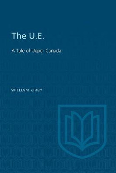 The U.E.: A Tale of Upper Canada by William Kirby