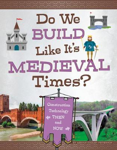 Do We Build Like It's Medieval Times?: Construction Technology Then and Now by Megan Cooley Peterson