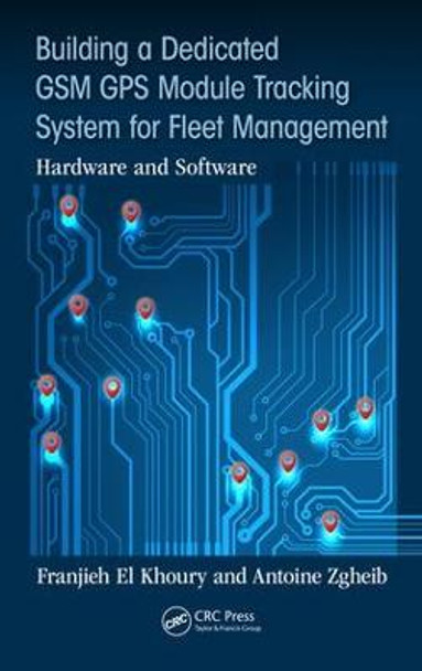 Building a Dedicated GSM GPS Module Tracking System for Fleet Management: Hardware and Software by Franjieh El Khoury