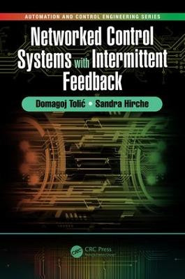 Networked Control Systems with Intermittent Feedback by Domagoj Tolic