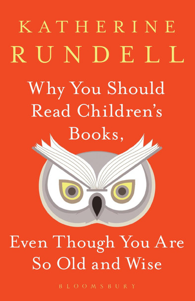 Why You Should Read Children's Books, Even Though You Are So Old and Wise by Katherine Rundell