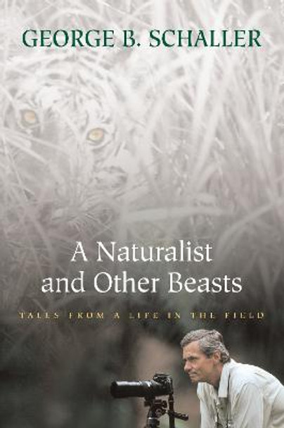 A Naturalist and Other Beasts: Tales from a Life in the Field by George B. Schaller