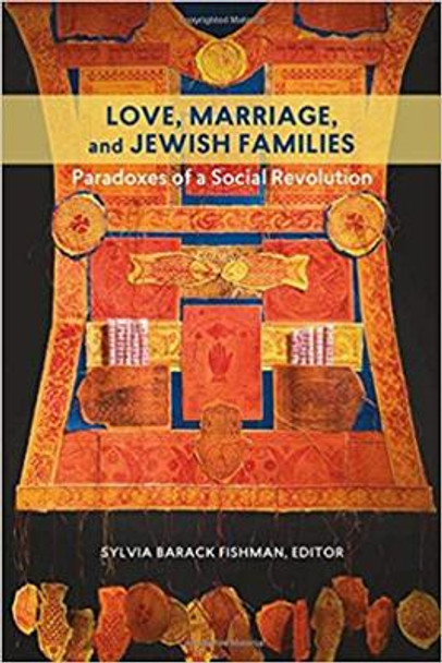 Love, Marriage, and Jewish Families - Paradoxes of a Social Revolution by Sylvia Barack Fishman