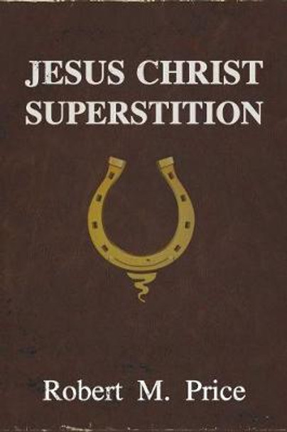 Jesus Christ Superstition by Robert M Price