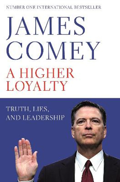 A Higher Loyalty: Truth, Lies, and Leadership by James B. Comey