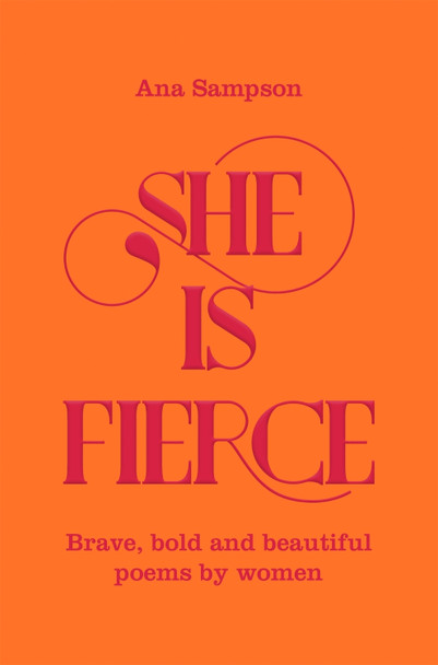 She is Fierce: Brave, Bold  and Beautiful Poems by Women by Ana Sampson