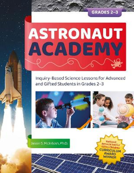 Astronaut Academy: Inquiry-Based Science Lessons for Advanced and Gifted Students in Grades 2-3 by Jason McIntosh