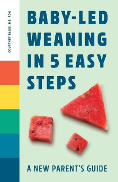 Baby Led Weaning in 5 Easy Steps: A New Parent's Guide by Courtney Bliss