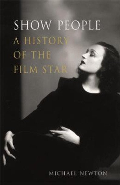 Show People: A History of the Film Star by Michael Newton