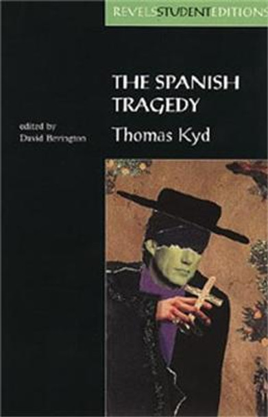 The Spanish Tragedy (Revels Student Edition): Thomas Kyd by David Bevington