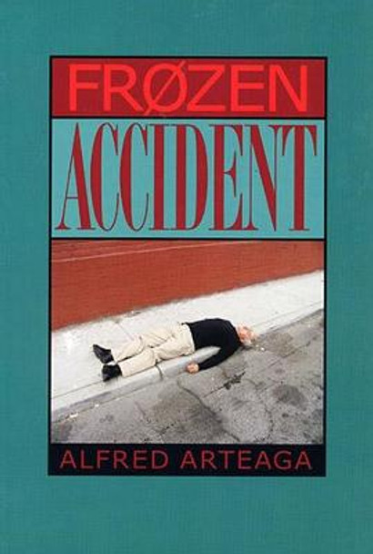 Frozen Accident: Poems by Alfred Arteaga