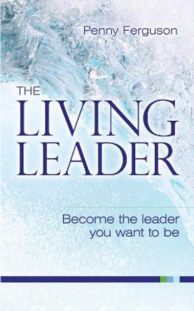 The living leader: Become the leader you want to be by Penny Ferguson