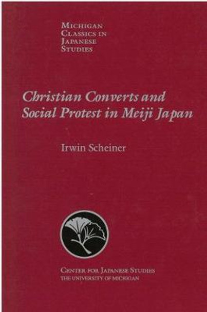 Christian Converts and Social Protests in Meiji Japan by Irwin Scheiner