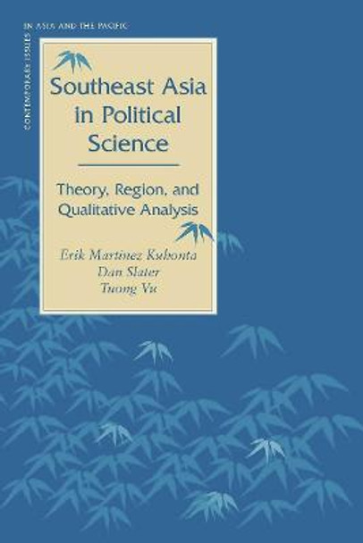 Southeast Asia in Political Science: Theory, Region, and Qualitative Analysis by Erik Martinez Kuhonta