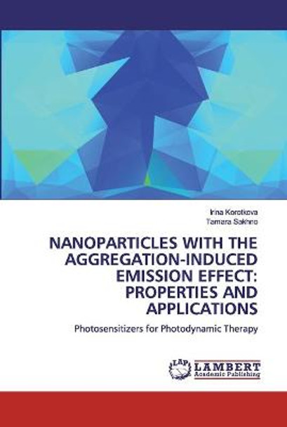 Nanoparticles with the Aggregation-Induced Emission Effect: Properties and Applications by Irina Korotkova