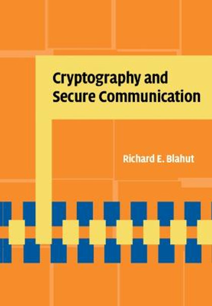 Cryptography and Secure Communication Richard E. Blahut (University of Illinois, Urbana-Champaign) 9781107014275