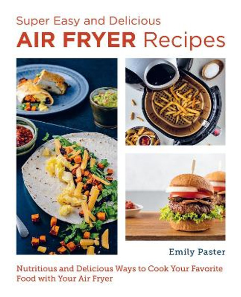 Super Easy and Delicious Air Fryer Recipes: Nutritious and Delicious Ways to Cook Your Favorite Food with Your Air Fryer by Emily Paster