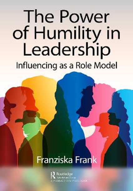 The Power of Humility in Leadership: Influencing as a Role Model Franziska Frank 9781032414195