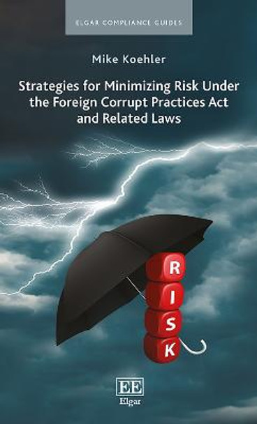 Strategies for Minimizing Risk Under the Foreign Corrupt Practices Act and Related Laws by Mike Koehler