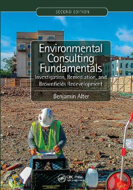 Environmental Consulting Fundamentals: Investigation, Remediation, and Brownfields Redevelopment, Second Edition by Benjamin Alter