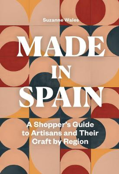 Made in Spain: A Shopper's Guide to Artisans and Their Crafts by Region by Meredith Suzanne