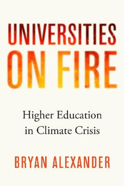 Universities on Fire: Higher Education in the Climate Crisis by Bryan Alexander
