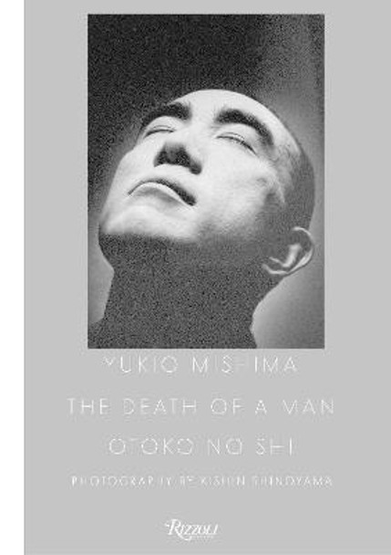 Yukio Mishima: The Death of a Man: The Death of a Man by Kishin Shinoyama
