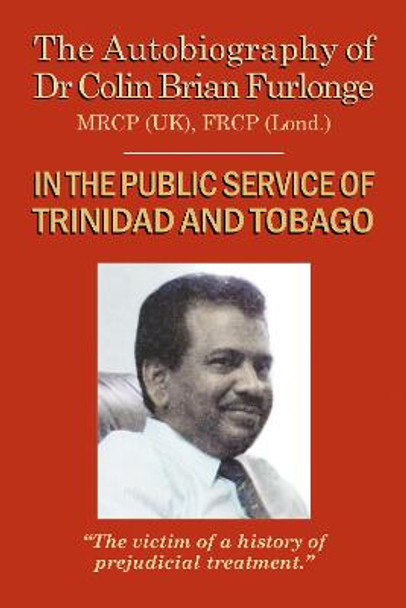 The Autobiography Of Dr Colin Brian Furlonge: In The Public Service of Trinidad and Tobago by Colin Brian Furlonge