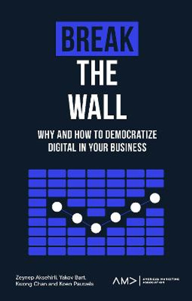 Break the Wall: Why and How to Democratize Digital in Your Business by Zeynep Aksehirli