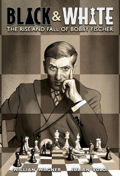 Black and White: The Rise and Fall of Bobby Fischer by Julian Voloj