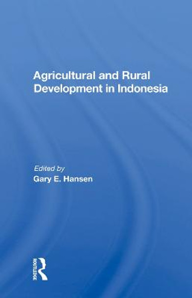 Agricultural And Rural Development In Indonesia by Gary E Hansen