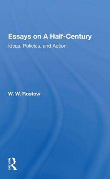 Essays On A Half Century: Ideas, Policies, And Action by W. W. Rostow