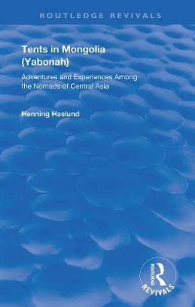 Tents in Mongolia: Adventures and Experiences among the Nomads of Central Asia by Henning Haslund